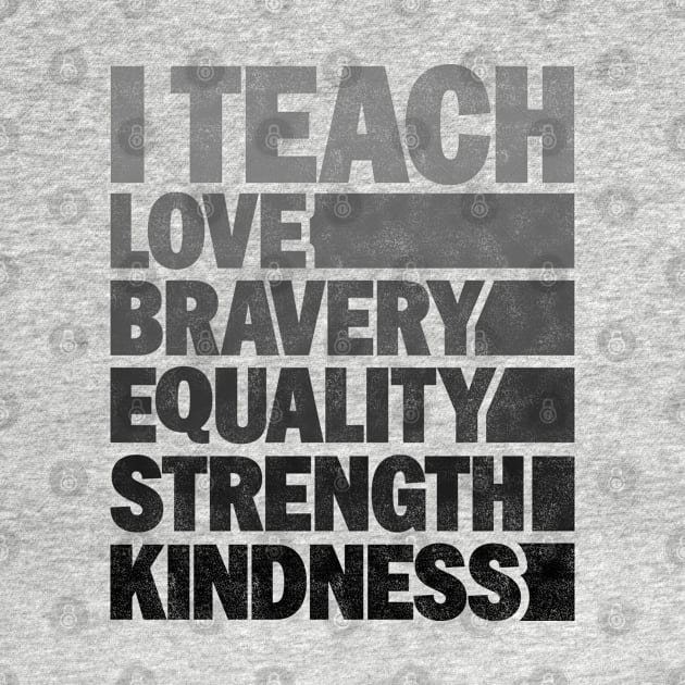 Funny African American Teacher - I Teach Love Bravery Equality Strength Kindness by BenTee